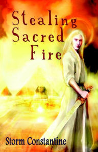 Title: Stealing Sacred Fire (The Grigori Trilogy, #3), Author: Storm Constantine