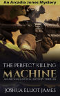 The Perfect Killing Machine (An Arcadia Jones Mystery, #3)