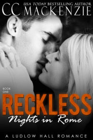 Title: Reckless Nights in Rome (A Ludlow Hall Story, #1), Author: CC MacKenzie