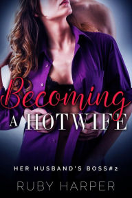 Title: Becoming a Hotwife (Her Husband's Boss, #2), Author: Ruby Harper