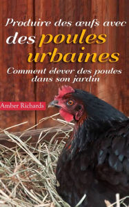 Title: Produire des élever des poules dans son jardin, Author: Amber Richards
