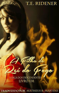 Title: A Filha do Rei do Fogo, Author: T.E. Ridener
