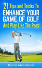 Golf: 21 Tips and Tricks To Enhance Your Game of Golf And Play Like The Pros (golf swing, golf putt, lifetime sports, chip shots, pitch shots, golf basics)