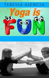 Title: Yoga is Fun, Author: Teressa Asencia