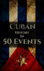 The History of Cuba in 50 Events (History by Country Timeline, #3)