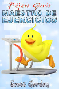 Title: Pájaro Genio: Maestro de Ejercicios, Author: Scott Gordon