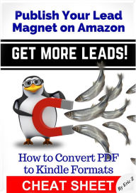 Title: How To Convert PDF to Kindle Formats - Publish Your Lead Magnet On Amazon - Get More Leads! CHEAT SHEET (Zbooks Ebook Tutorials - Ebook Formatting Done Right!, #3), Author: Eric