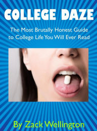 Title: College Daze: The Most Brutally Honest Guide to College You Will Ever Read, Author: Zack Wellington