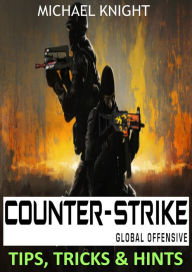 Title: Counter-Strike Global Offensive Tips, Tricks & Hints, Author: MICHEAL KNIGHT