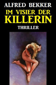 Title: Im Visier der Killerin: Thriller, Author: Alfred Bekker