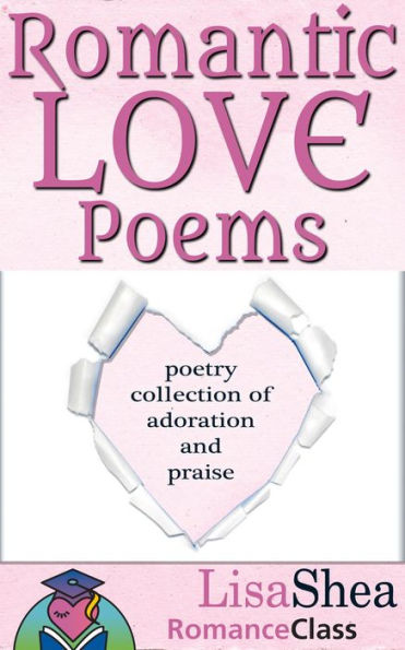 Romantic Love Poems - Poetry Collection of Adoration and Praise (RomanceClass Romantic Self-Help Series, #3)