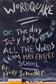 Title: Wordquake Or: The Day Izzy Ashby Removed All the Words from Her Entire School, Author: Holly Schindler