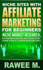 Niche Sites With Affiliate Marketing For Beginners : Niche Market Research, Cheap Domain Name & Web Hosting, Model For Google AdSense, ClickBank, SellHealth, CJ & LinkShare (Online Business Series)