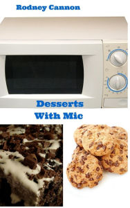 Title: Desserts With Mic (microwave cooking, #2), Author: rodney cannon