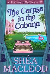 Title: The Corpse in the Cabana (Viola Roberts Cozy Mysteries, #1), Author: Shéa MacLeod