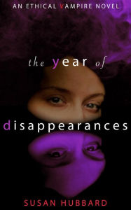 Title: The Year of Disappearances (The Ethical Vampire Series, #2), Author: Susan Hubbard