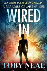 Title: Wired In (Paradise Crime Thrillers, #1), Author: Toby Neal