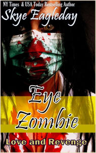 Title: Eye Zombie, Love and Revenge, Author: Skye Eagleday