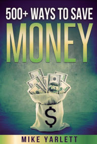 Title: 500+ Ways to Save Money, Author: Mike Yarlett