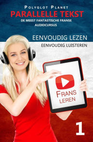 Title: Frans leren - Parallelle Tekst Eenvoudig lezen Eenvoudig luisteren - DE MEEST FANTASTISCHE FRANSE AUDIOCURSUS, Author: Polyglot Planet