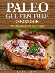 Title: Paleo Gluten Free Cookbook: Delicious, Quick and Easy Recipes, Author: Kelly T Myers