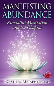 Title: Manifesting Abundance Kundalini Meditation and the Chakras (Healing & Manifesting), Author: KG STILES