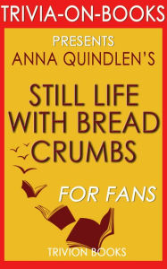 Title: Still Life with Bread Crumbs: A Novel by Anna Quindlen (Trivia-On-Books), Author: Trivion Books