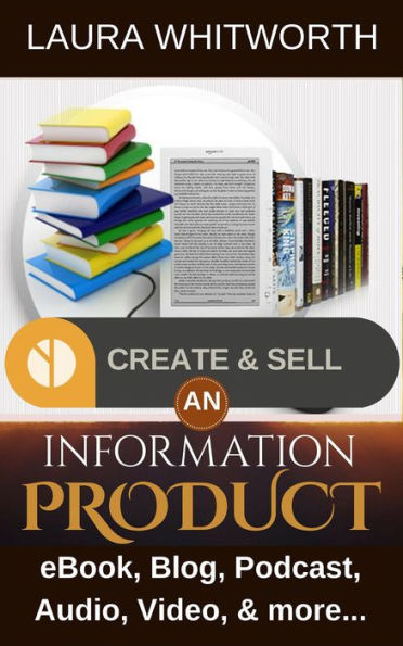 Create And Sell An Information Product: eBook, Blog, Podcast, Audio, Video & more... (No Nonsence Online Income, #1)