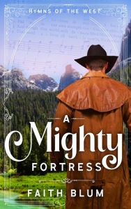 Title: A Mighty Fortress (Hymns of the West, #1), Author: Faith Blum