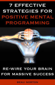 Title: 7 Effective Strategies for Positive Mental Programming, Author: Beau Norton