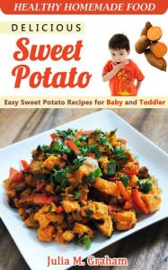 Title: Delicious Sweet Potato - Easy Sweet Potato Recipes for Baby and Toddler, Author: Julia M.Graham