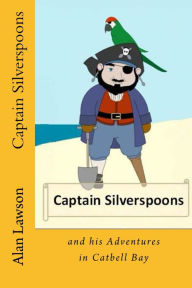 Title: Captain Silverspoons: And his adventures in Catbell Bay, Author: Alan Lawson