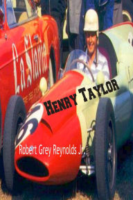 Title: Henry Taylor British Formula One and Rally Racer, Author: Robert Grey Reynolds Jr