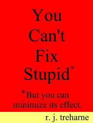 Title: You Can't Fix Stupid., Author: R. J. Treharne