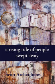 Title: A Rising Tide Of People Swept Away, Author: Scott Archer Jones