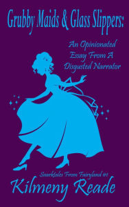 Title: Grubby Maids and Glass Slippers: An Opinionated Essay on Cinderella From a Disgruntled Narrator (Snarktales From Fairyland 1), Author: Binod Rathor