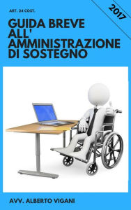 Title: Guida Breve all'Amministrazione di sostegno, anche con il gratuito patrocinio: IV edition 2023., Author: Alberto Vigani