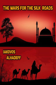 Title: The Wars for the Silk Roads, Author: Iakovos Alhadeff