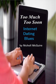 Title: Too Much Too Soon Internet Dating Blues, Author: Nicholl McGuire