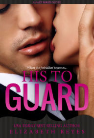 Title: His to Guard (Fate #6), Author: Elizabeth Reyes