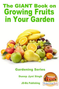 Title: The Giant Book on Growing Fruits in Your Garden, Author: Dueep Jyot Singh