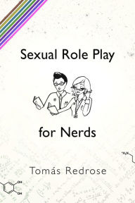 Title: Sexual Role Play for Nerds, Author: Tomás Redrose