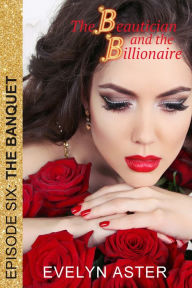 Title: The Beautician and the Billionaire Episode 6: The Banquet, Author: Evelyn Aster