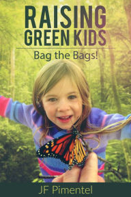 Title: Raising Green Kids: Bag the Bags!, Author: JF Pimentel