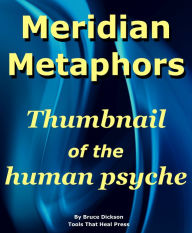 Title: Meridian Metaphors: Thumbnail of the Human Psyche, Author: Bruce Dickson