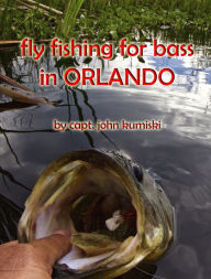 Title: Fly Fishing for Bass in Orlando, Author: John Kumiski