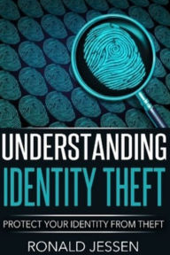 Title: Understanding Identity Theft: Protect Your Identity From Theft, Author: Ronald Jessen