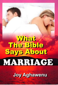 Title: What The Bible Says About Marriage, Author: Joy Aghawenu