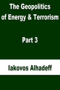 Title: The Geopolitics of Energy & Terrorism Part 3, Author: Iakovos Alhadeff