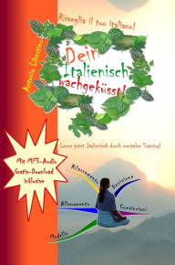 Title: Dein Italienisch wachgeküsst! Lerne jetzt Italienisch durch mentales Training, Author: Antonio Libertino